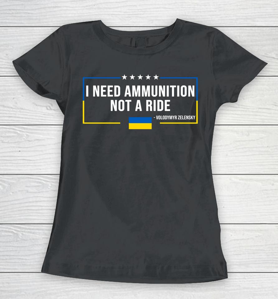 I Need Ammunition Not A Ride Ukraine Flag President Zelensky Women T-Shirt