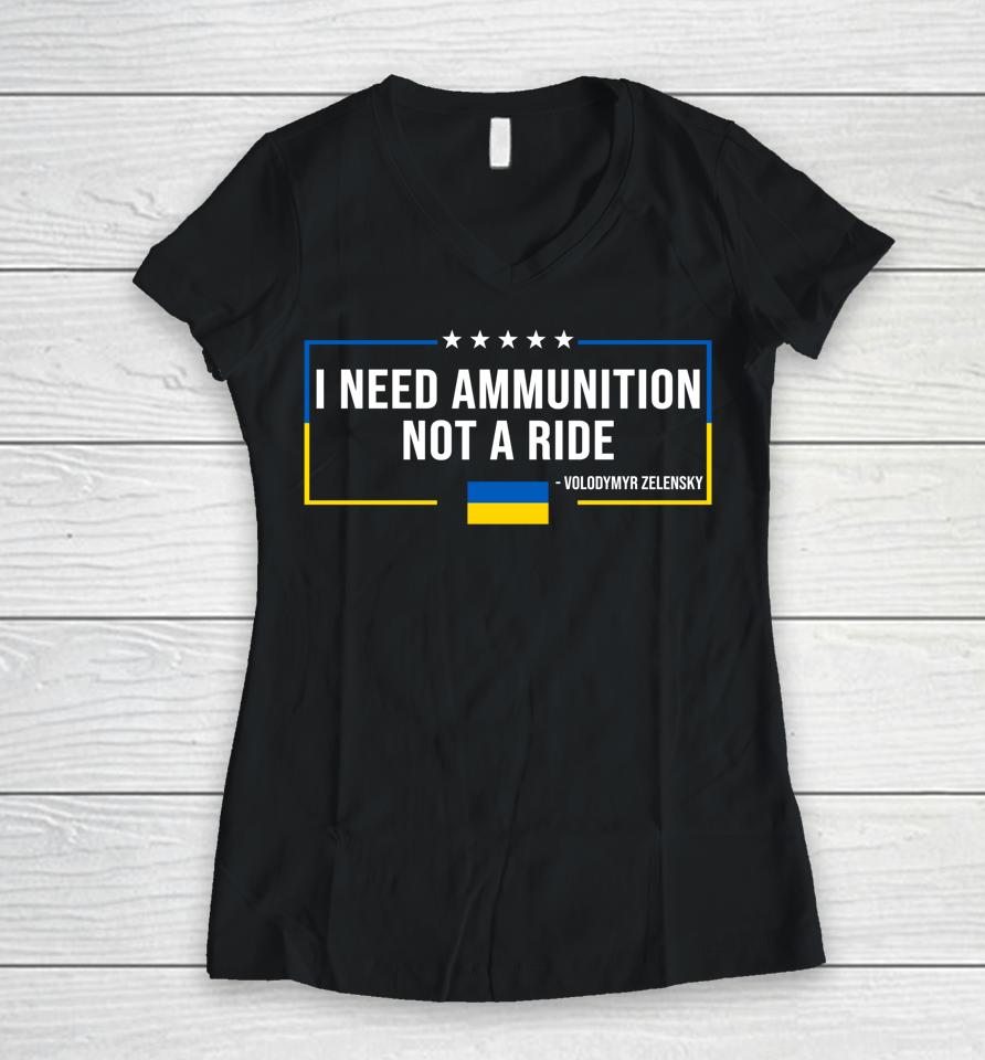 I Need Ammunition Not A Ride Ukraine Flag President Zelensky Women V-Neck T-Shirt