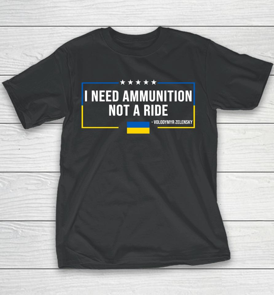 I Need Ammunition Not A Ride Ukraine Flag President Zelensky Youth T-Shirt