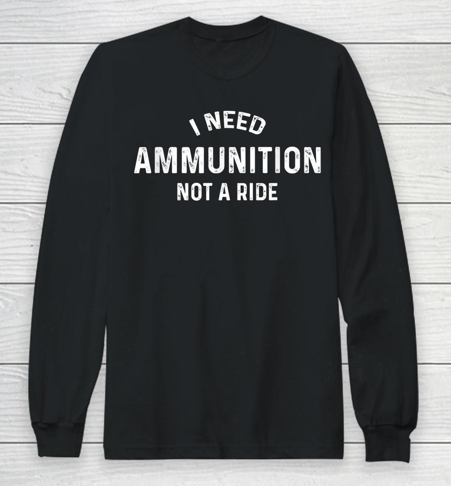 I Need Ammunition Not A Ride Ukraine Long Sleeve T-Shirt