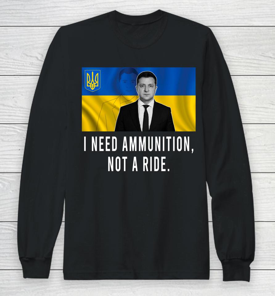 I Need Ammunition Not A Ride Ukraine Zelensky Long Sleeve T-Shirt