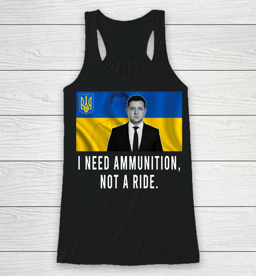 I Need Ammunition Not A Ride Ukraine Zelensky Racerback Tank