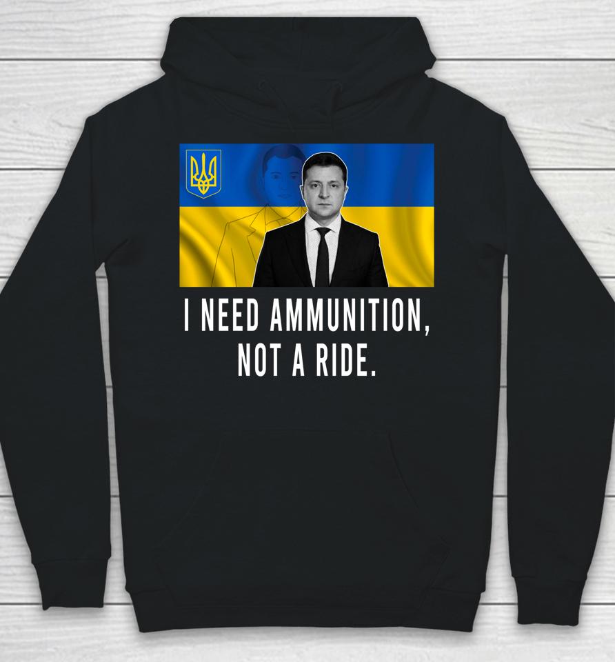I Need Ammunition Not A Ride Ukraine Zelensky Hoodie