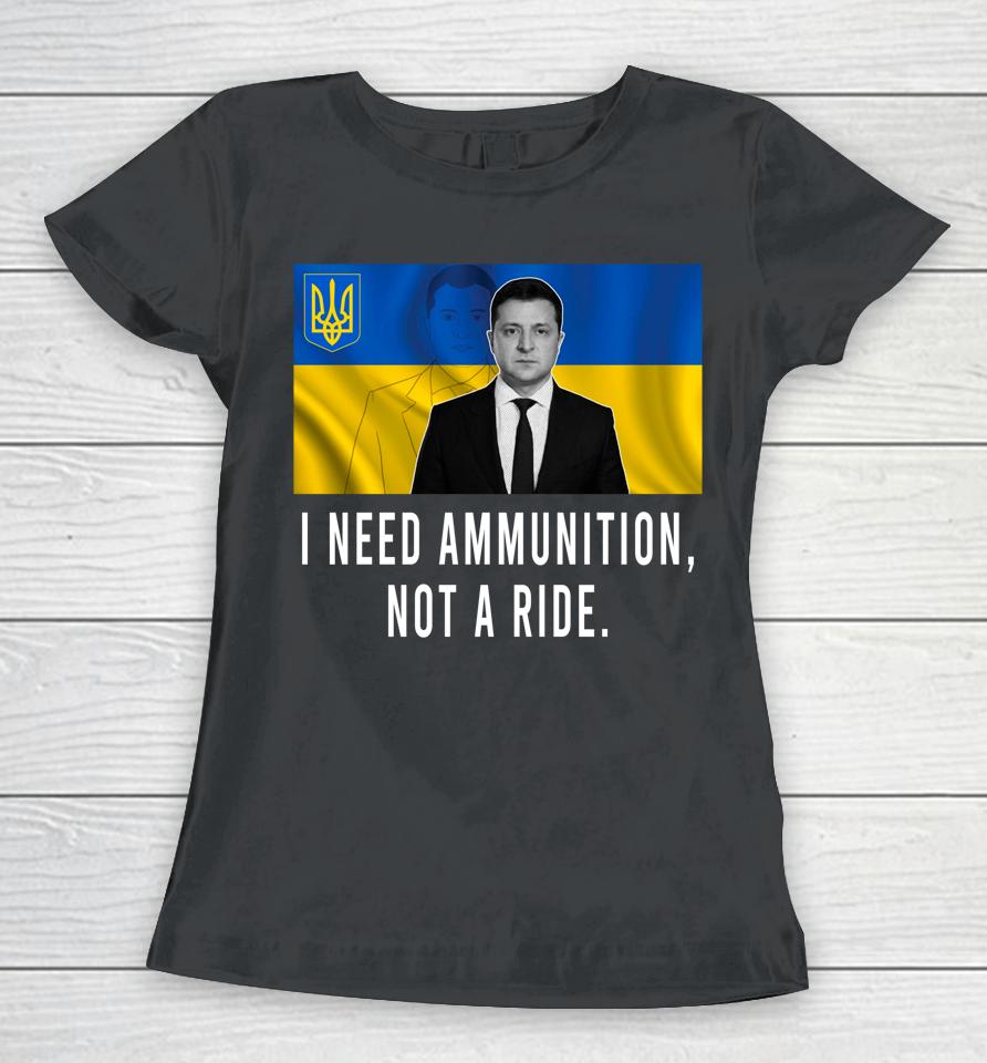 I Need Ammunition Not A Ride Ukraine Zelensky Women T-Shirt