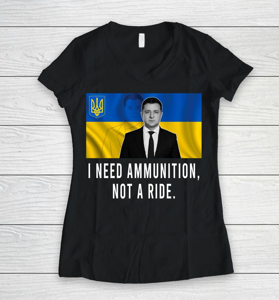 I Need Ammunition Not A Ride Ukraine Zelensky Women V-Neck T-Shirt