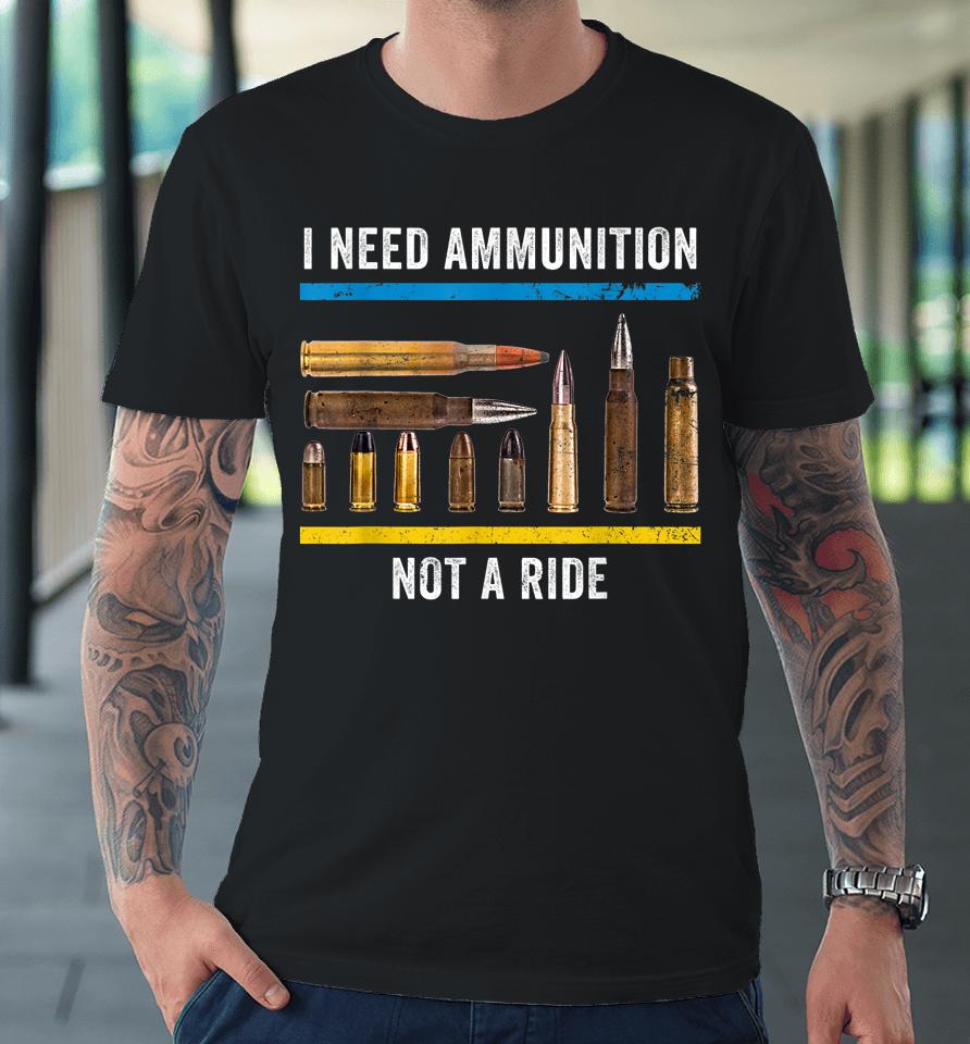 I Need Ammunition Not A Ride Ukrainian President Volodymyr Zelensky Premium T-Shirt