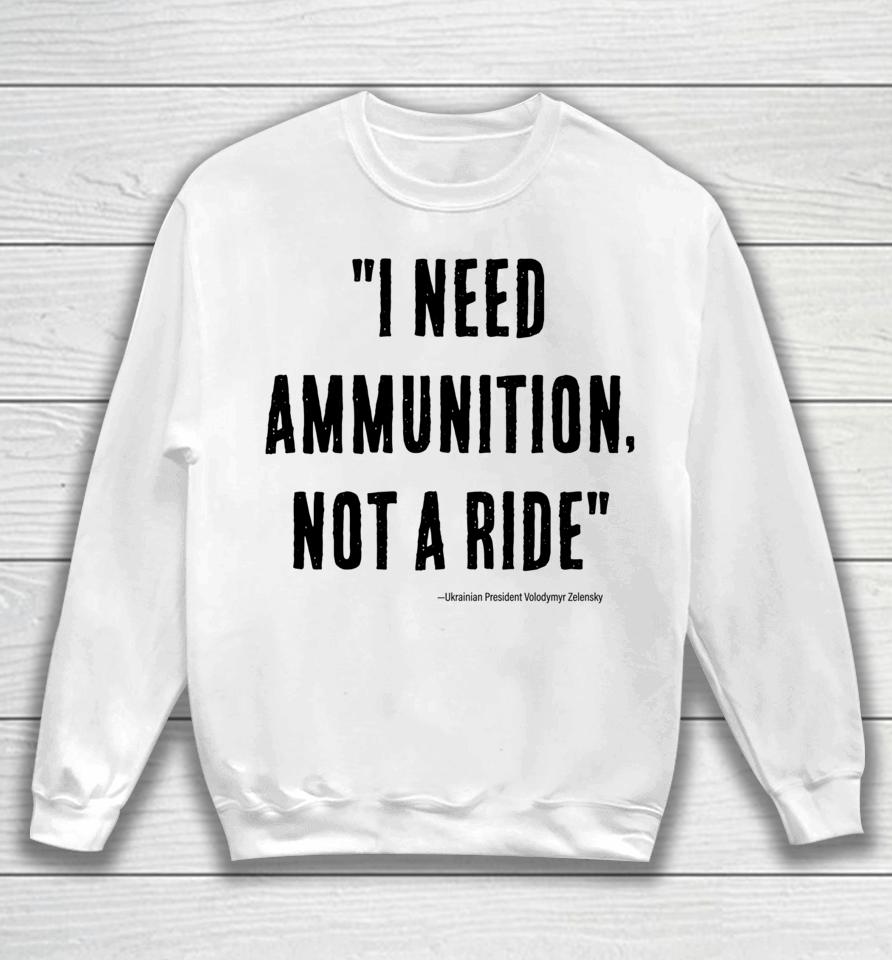I Need Ammunition Not A Ride Ukrainian President Zelensky Sweatshirt
