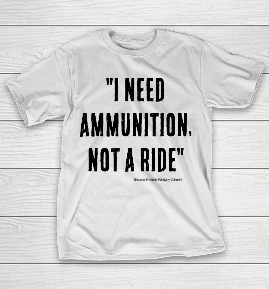 I Need Ammunition Not A Ride Ukrainian President Zelensky T-Shirt