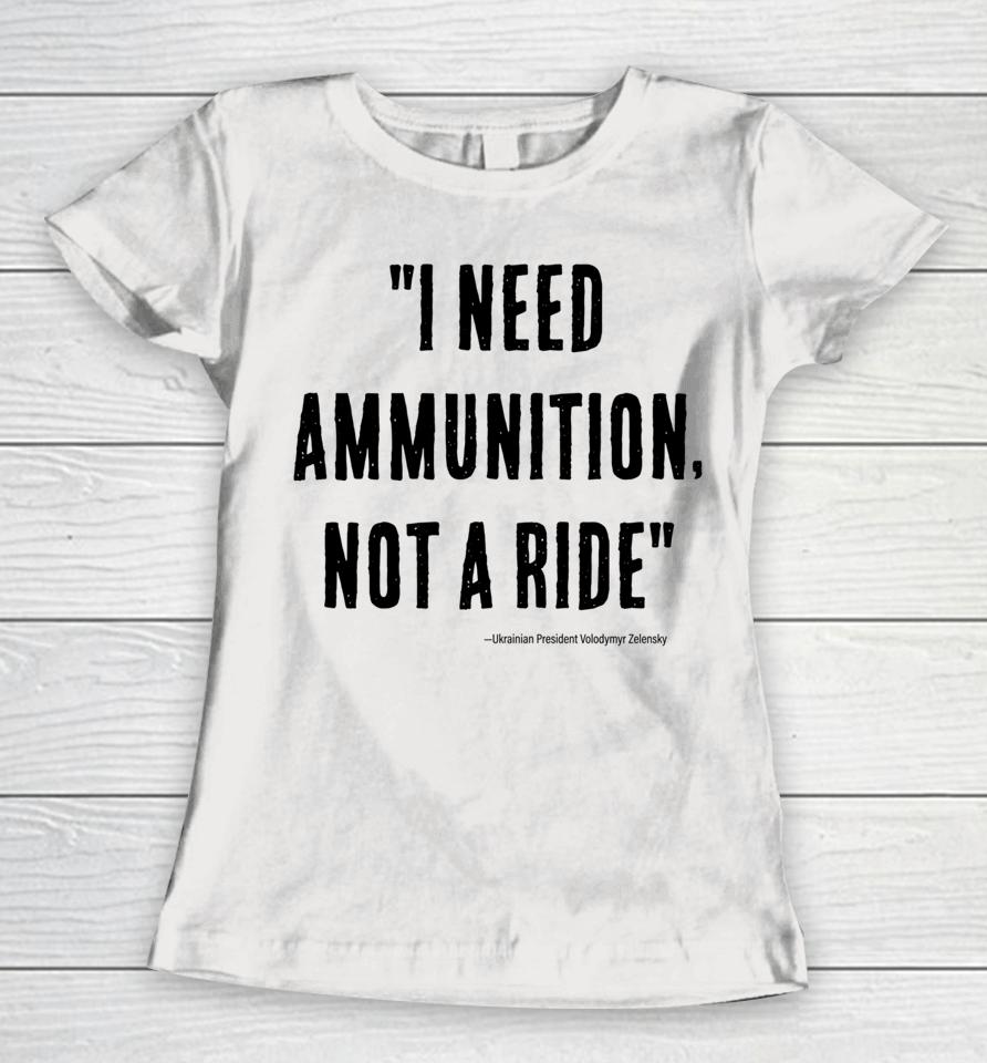 I Need Ammunition Not A Ride Ukrainian President Zelensky Women T-Shirt