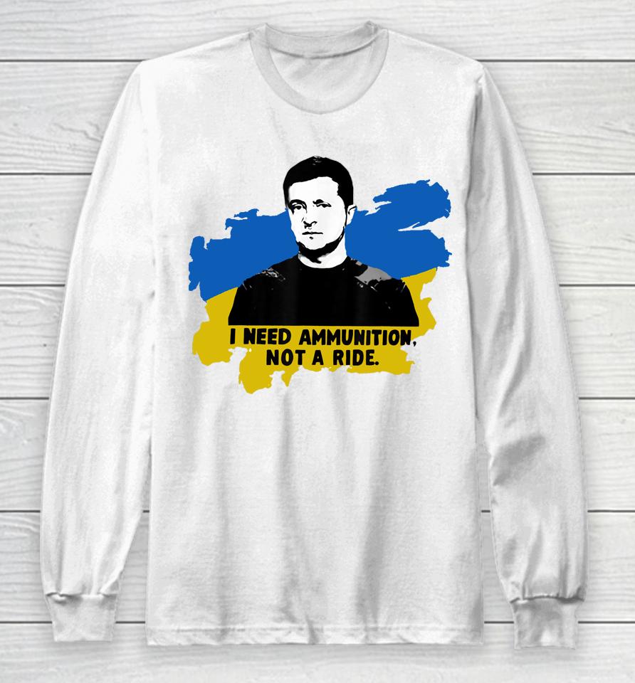 I Need Ammunition Not A Ride Zelensky Ukraine Ukrainian Flag Long Sleeve T-Shirt