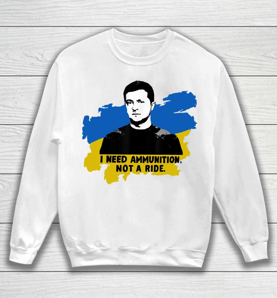 I Need Ammunition Not A Ride Zelensky Ukraine Ukrainian Flag Sweatshirt