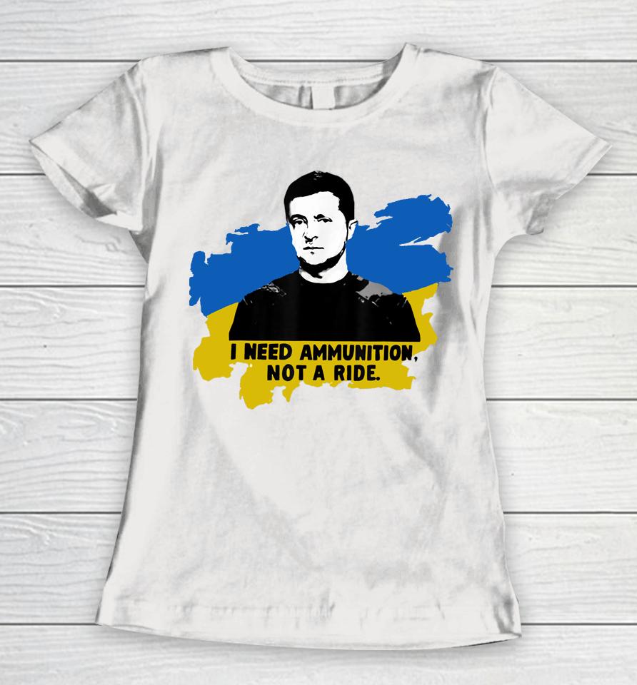 I Need Ammunition Not A Ride Zelensky Ukraine Ukrainian Flag Women T-Shirt