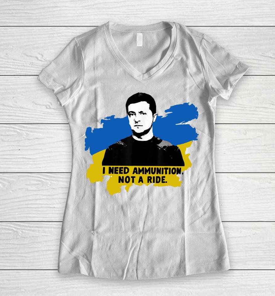 I Need Ammunition Not A Ride Zelensky Ukraine Ukrainian Flag Women V-Neck T-Shirt