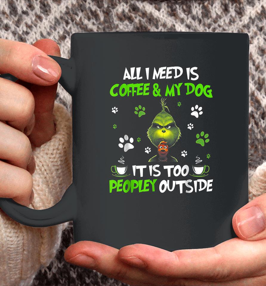 I Need Is Coffee And My Dog It Too Peopley Outside Grinch Coffee Mug