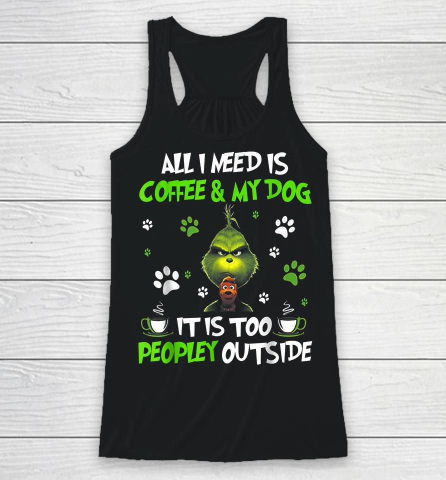 I Need Is Coffee And My Dog It Too Peopley Outside Grinch Racerback Tank