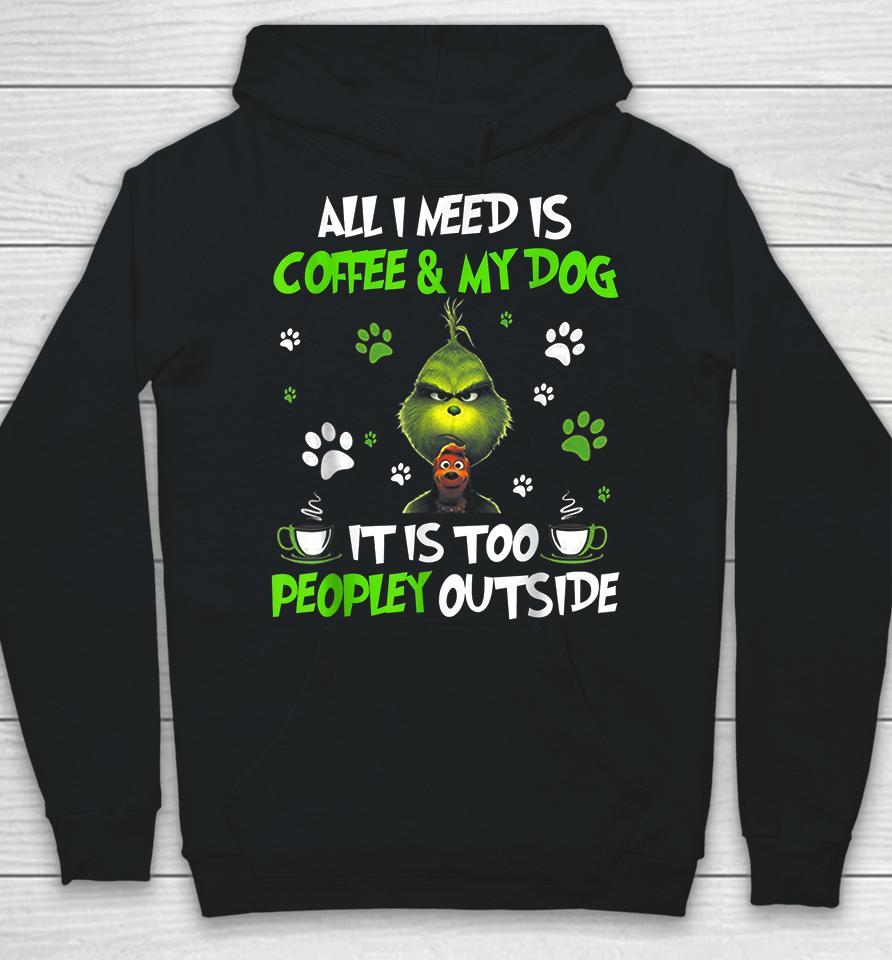 I Need Is Coffee And My Dog It Too Peopley Outside Grinch Hoodie