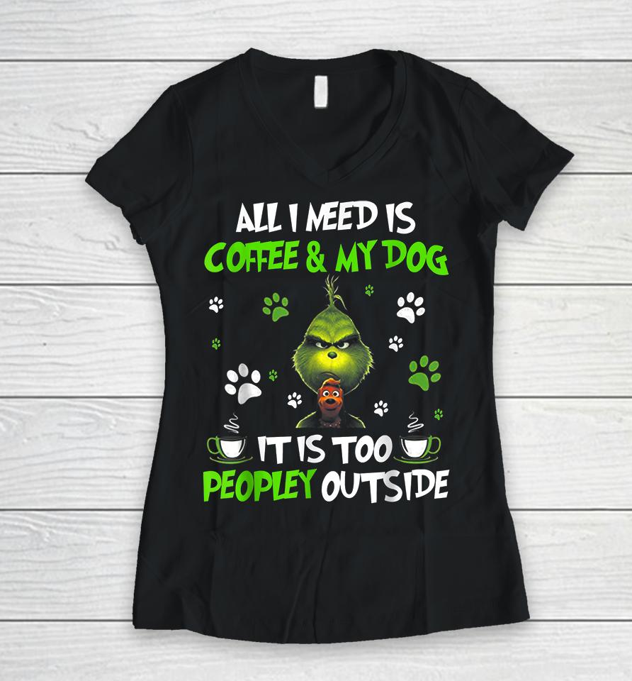 I Need Is Coffee And My Dog It Too Peopley Outside Grinch Women V-Neck T-Shirt