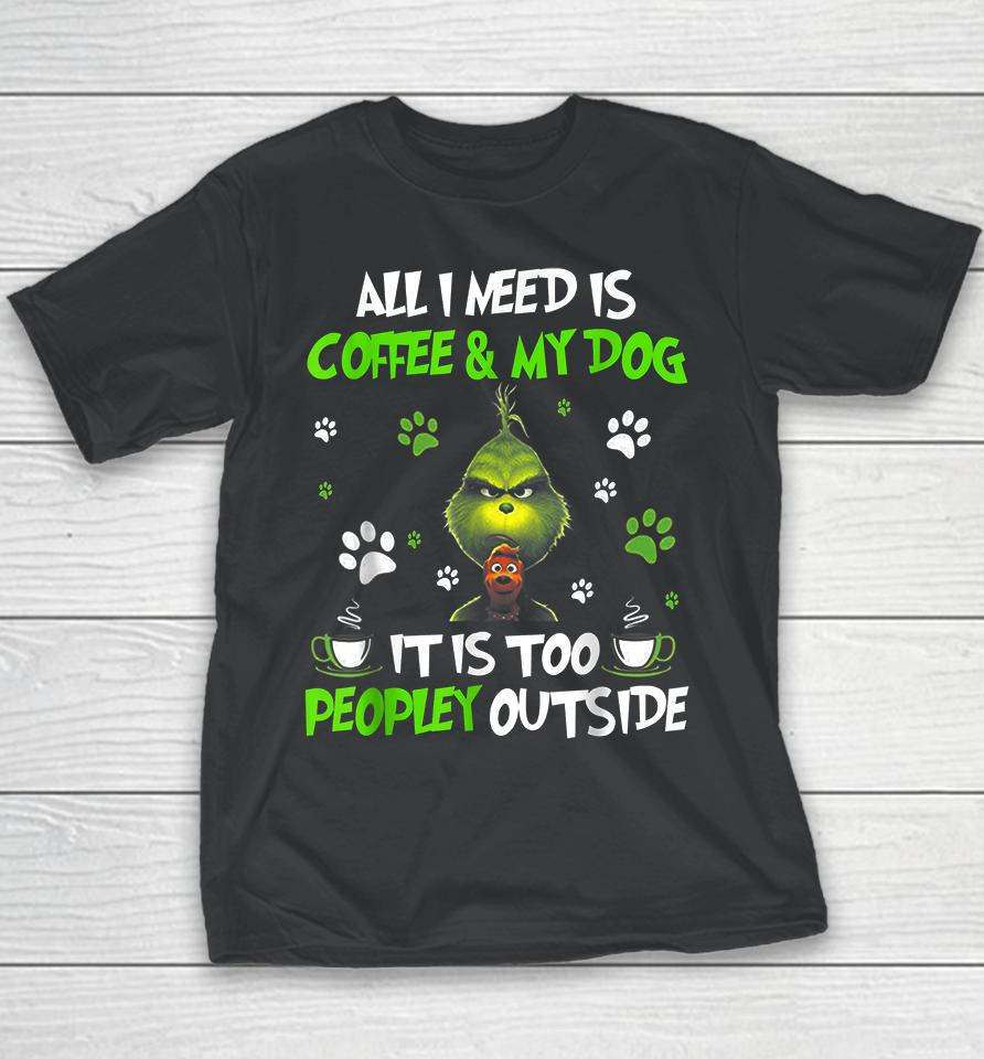 I Need Is Coffee And My Dog It Too Peopley Outside Grinch Youth T-Shirt