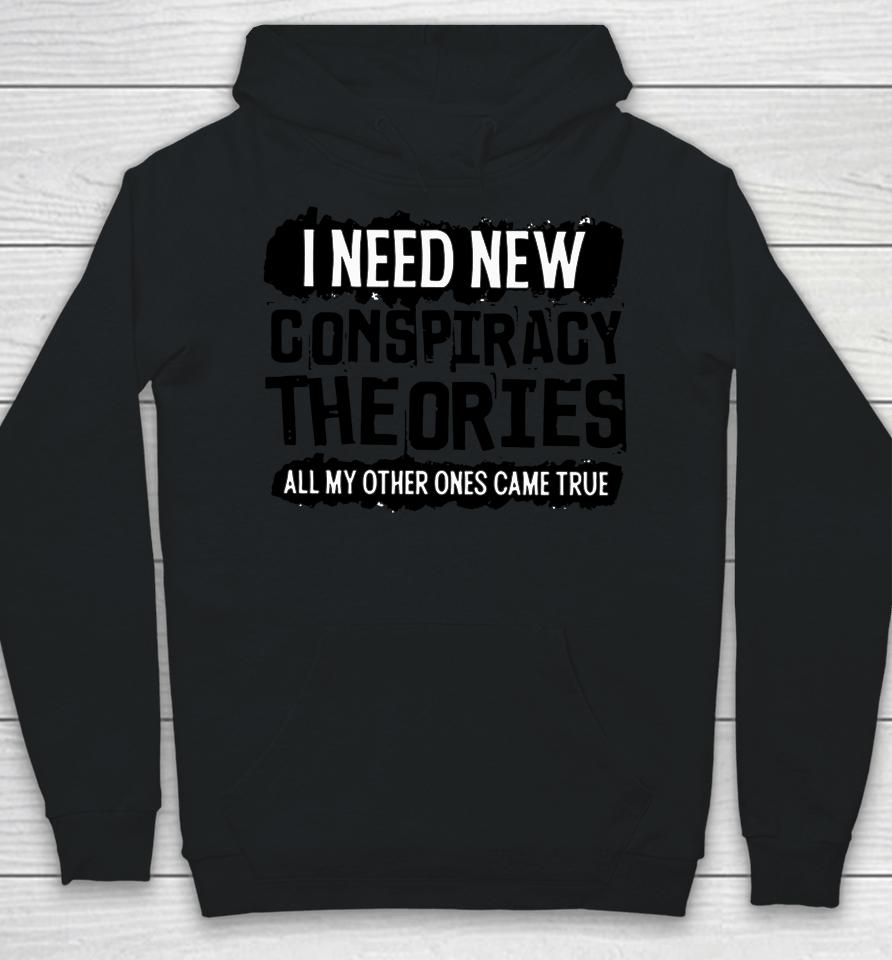 I Need New Conspiracy Theories All My Other Ones Came True Hoodie
