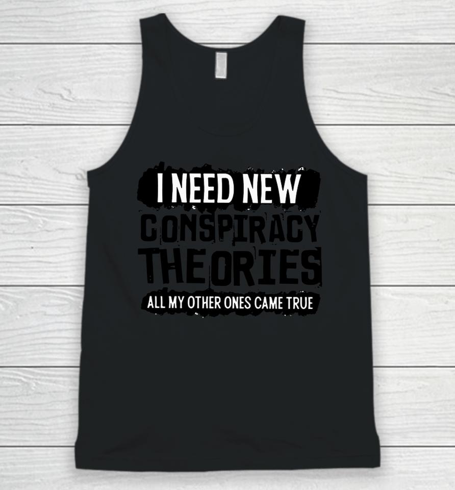 I Need New Conspiracy Theories All My Other Ones Came True Unisex Tank Top