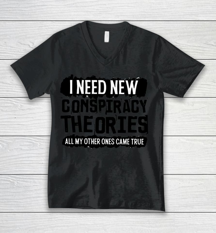 I Need New Conspiracy Theories All My Other Ones Came True Unisex V-Neck T-Shirt