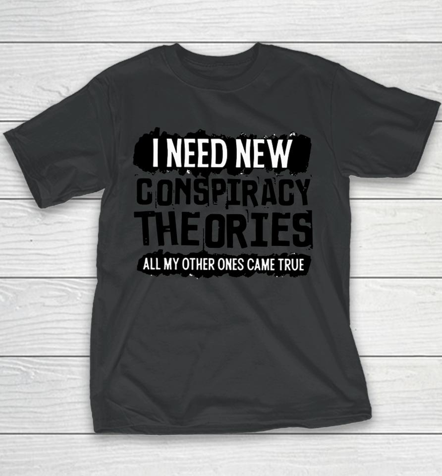 I Need New Conspiracy Theories All My Other Ones Came True Youth T-Shirt