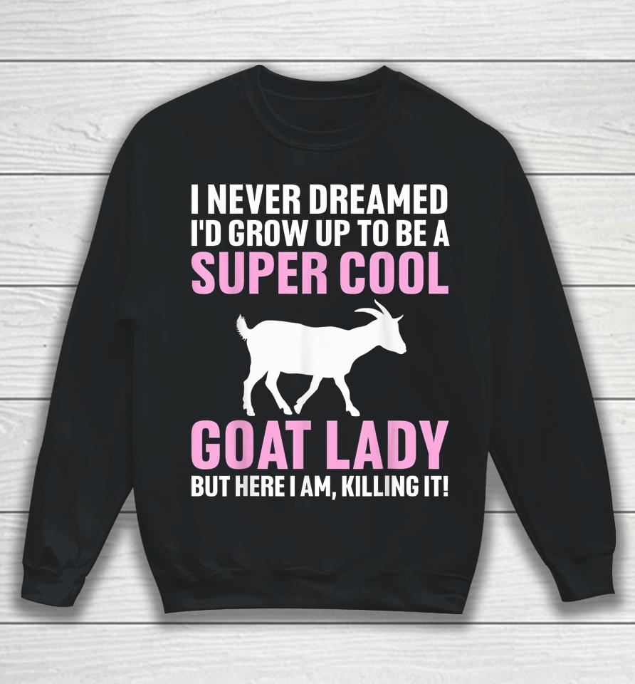 I Never Dreamed I'd Be A Goat Lady Sweatshirt