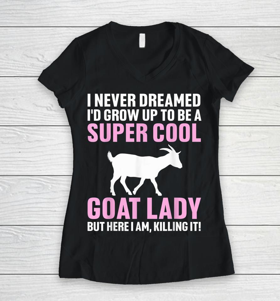 I Never Dreamed I'd Be A Goat Lady Women V-Neck T-Shirt