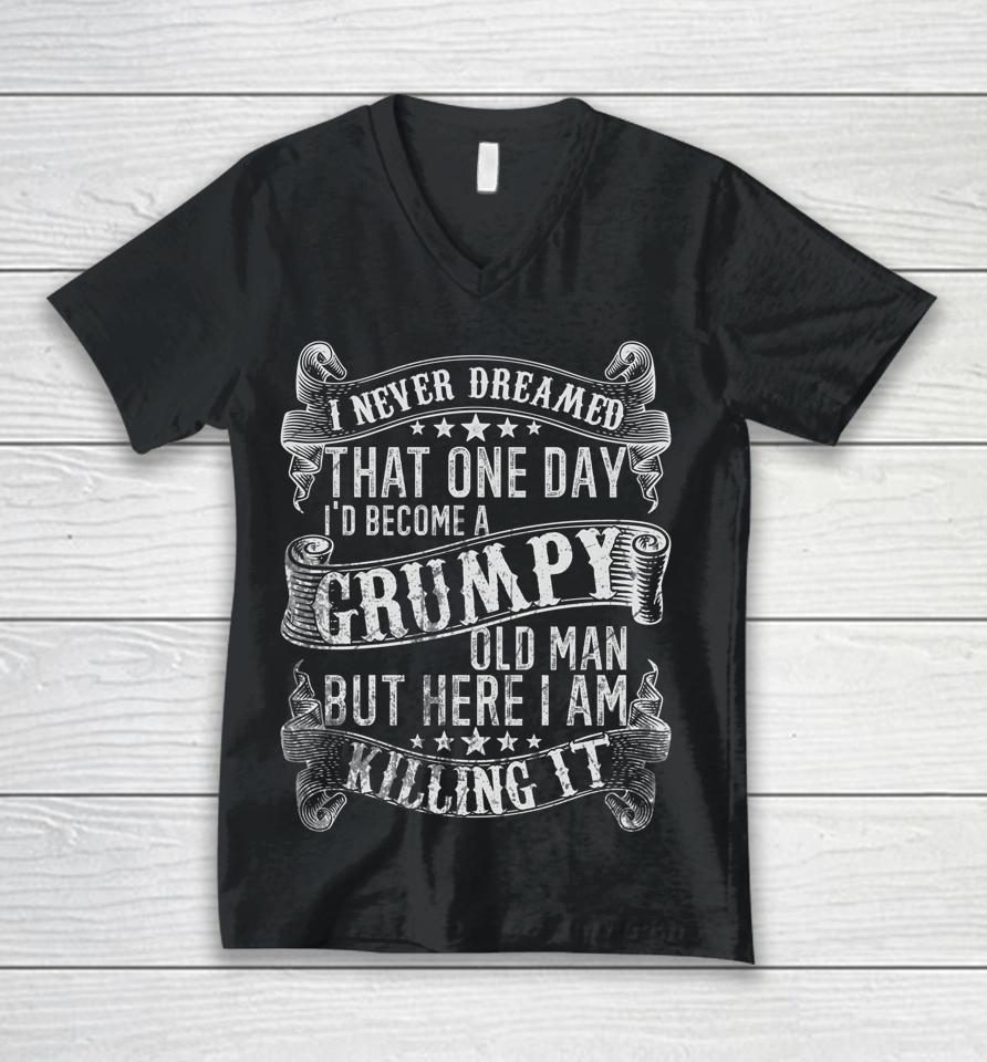 I Never Dreamed I'd Be A Grumpy Old Man Grumpy Old Man Joke Unisex V-Neck T-Shirt