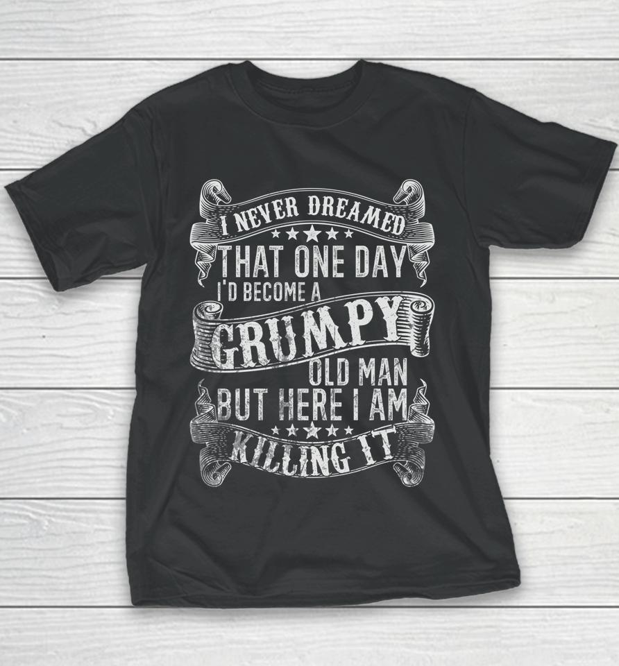 I Never Dreamed I'd Be A Grumpy Old Man Grumpy Old Man Joke Youth T-Shirt