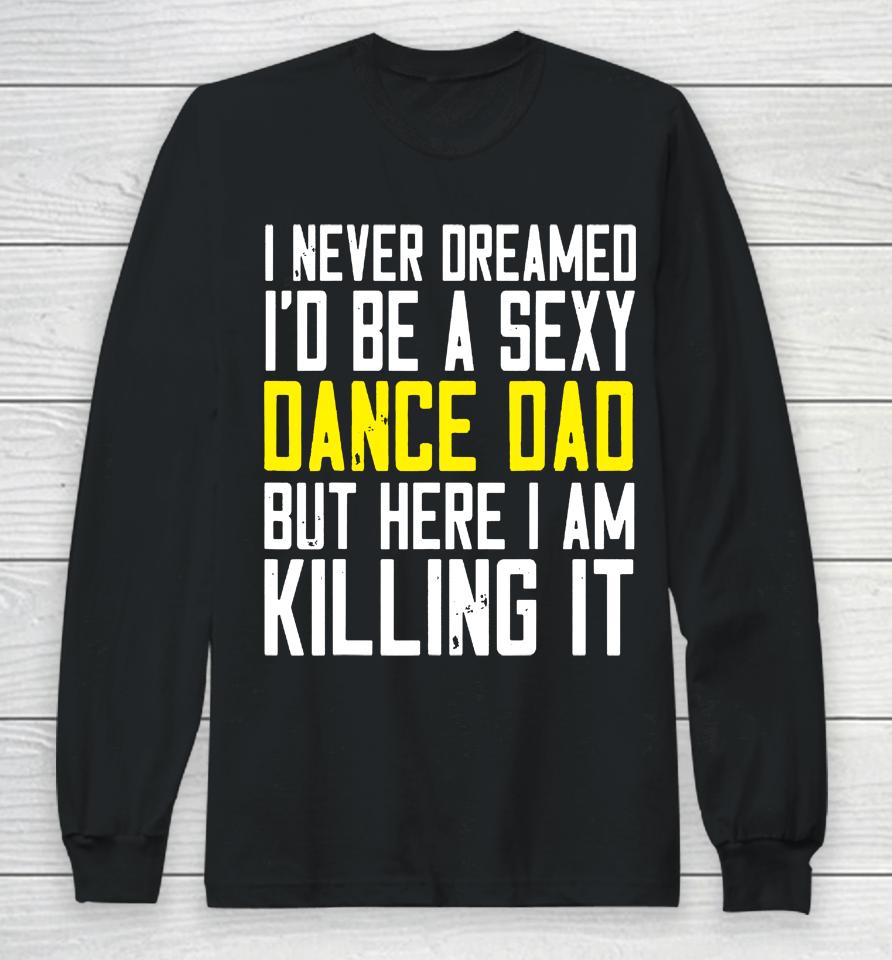 I Never Dreamed I'd Be A Sexy Dance Dad Kil Drawstring Long Sleeve T-Shirt