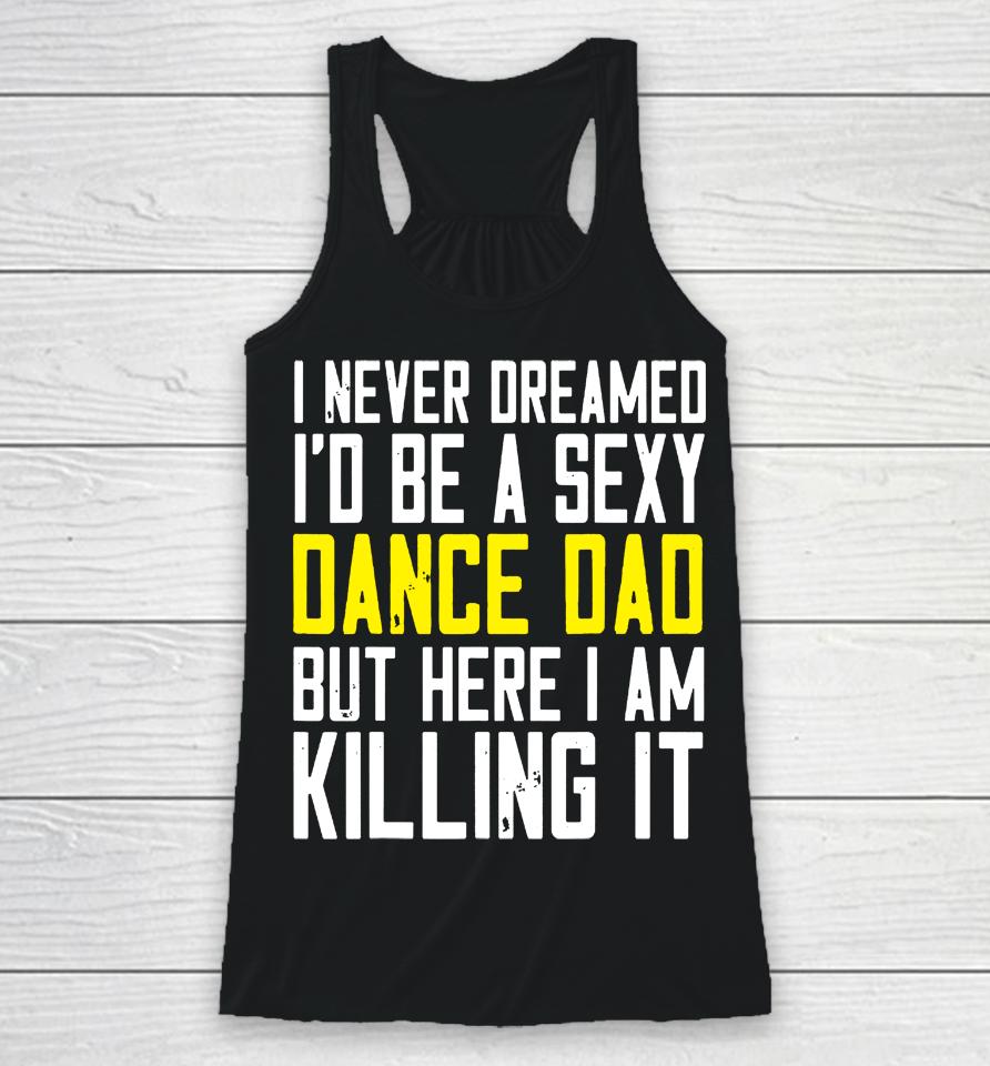 I Never Dreamed I'd Be A Sexy Dance Dad Kil Drawstring Racerback Tank