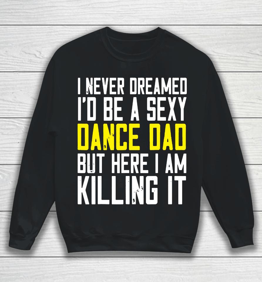 I Never Dreamed I'd Be A Sexy Dance Dad Kil Drawstring Sweatshirt