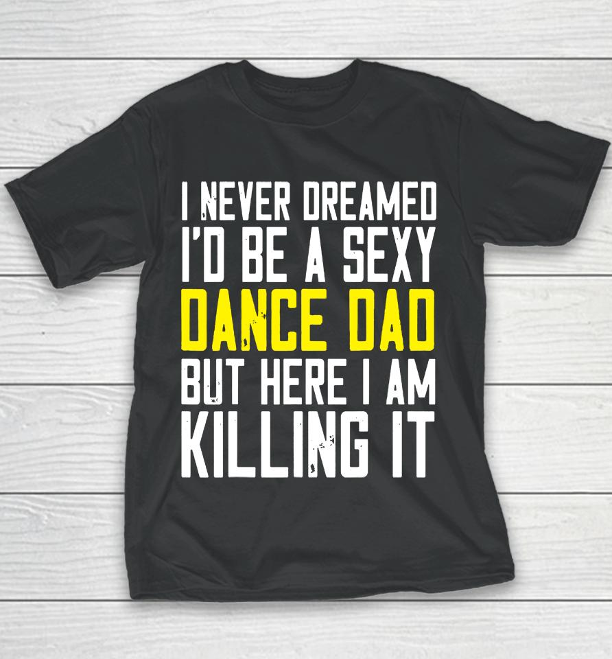 I Never Dreamed I'd Be A Sexy Dance Dad Kil Drawstring Youth T-Shirt