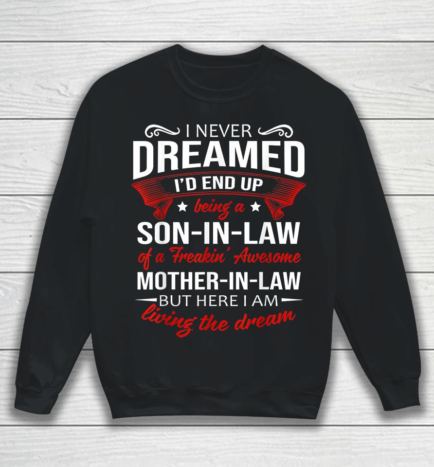I Never Dreamed I'd End Up Being A Son In Law Of Freaking Awesome Mother In Law Sweatshirt