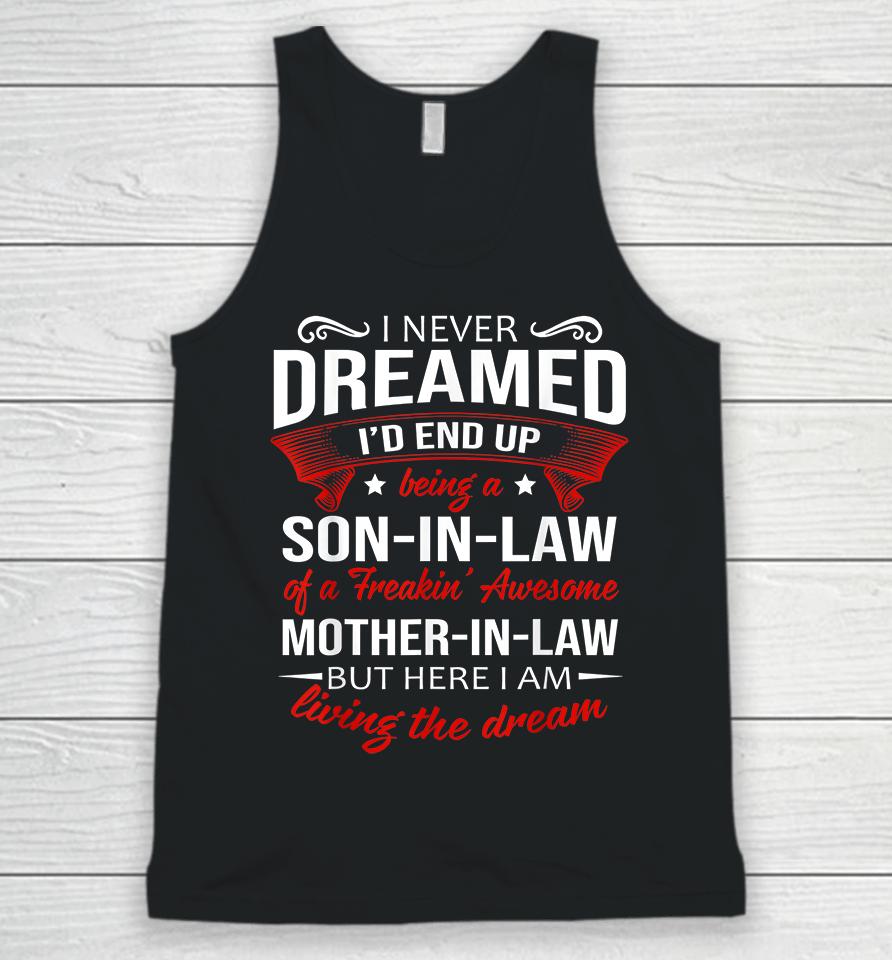 I Never Dreamed I'd End Up Being A Son In Law Of Freaking Awesome Mother In Law Unisex Tank Top