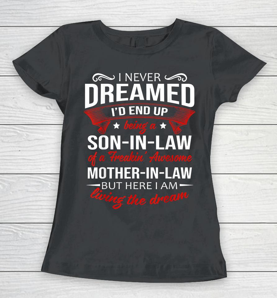 I Never Dreamed I'd End Up Being A Son In Law Of Freaking Awesome Mother In Law Women T-Shirt