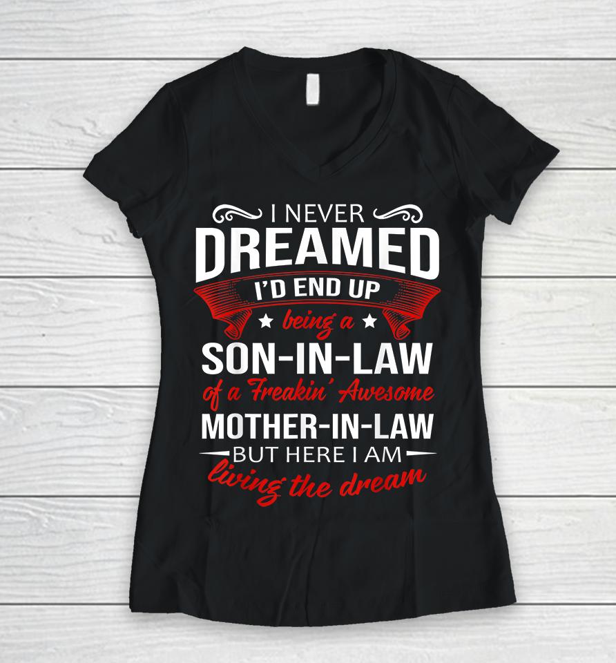 I Never Dreamed I'd End Up Being A Son In Law Of Freaking Awesome Mother In Law Women V-Neck T-Shirt