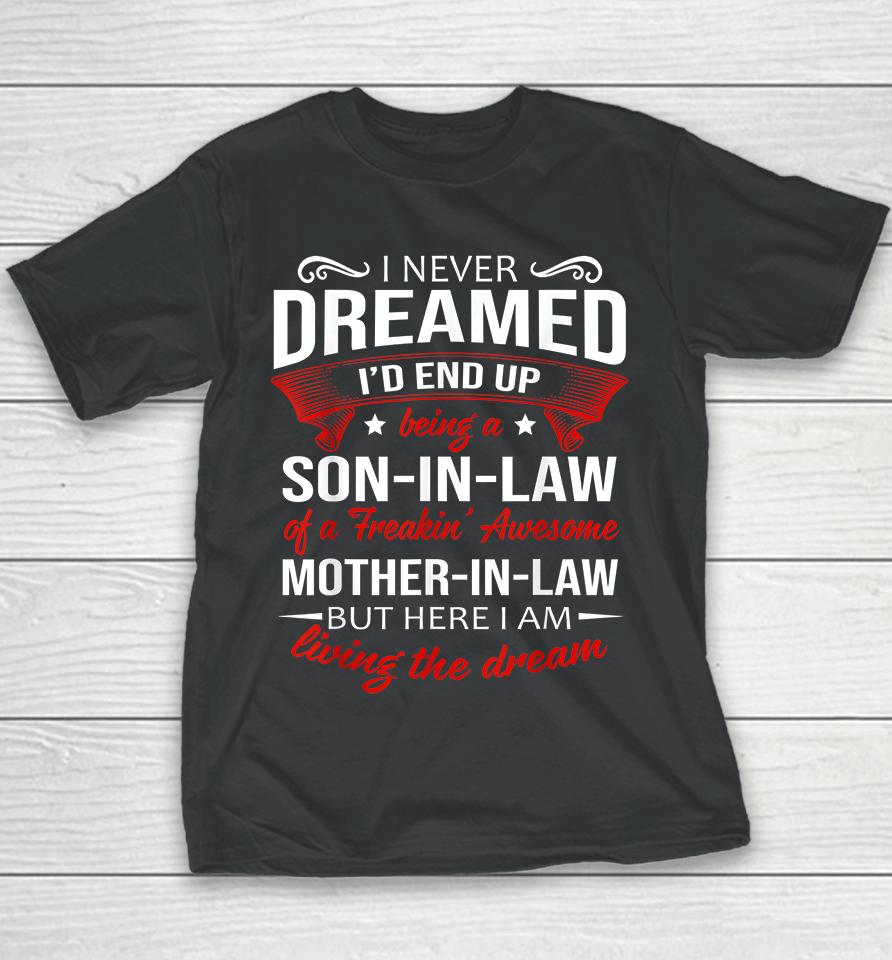 I Never Dreamed I'd End Up Being A Son In Law Of Freaking Awesome Mother In Law Youth T-Shirt