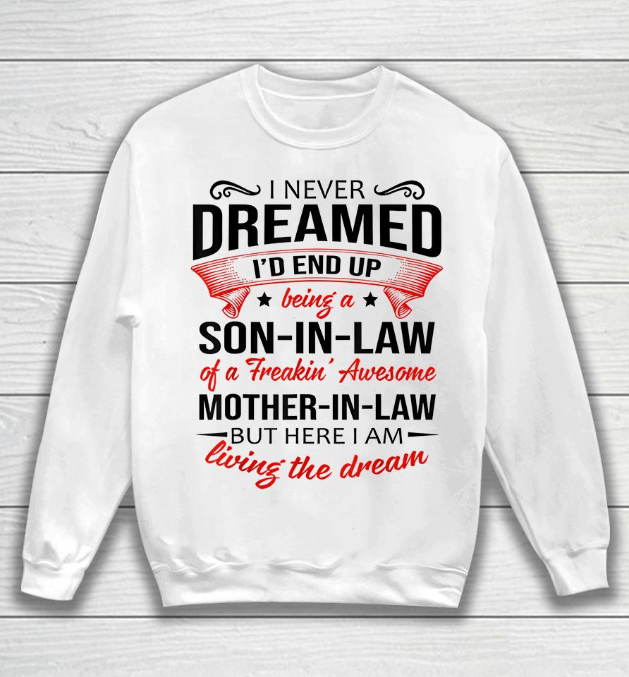 I Never Dreamed I'd End Up Being A Son In Law Of Freaking Awesome Mother In Law Sweatshirt