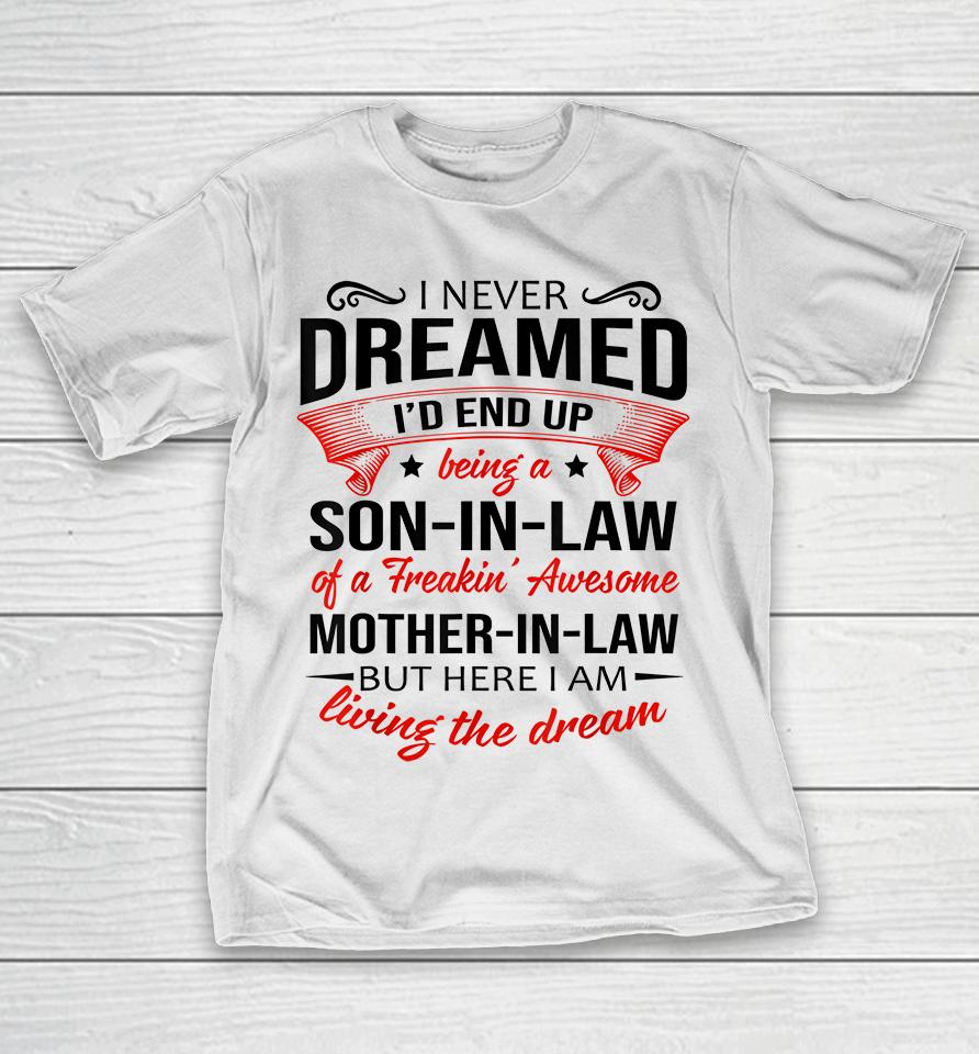 I Never Dreamed I'd End Up Being A Son In Law Of Freaking Awesome Mother In Law T-Shirt