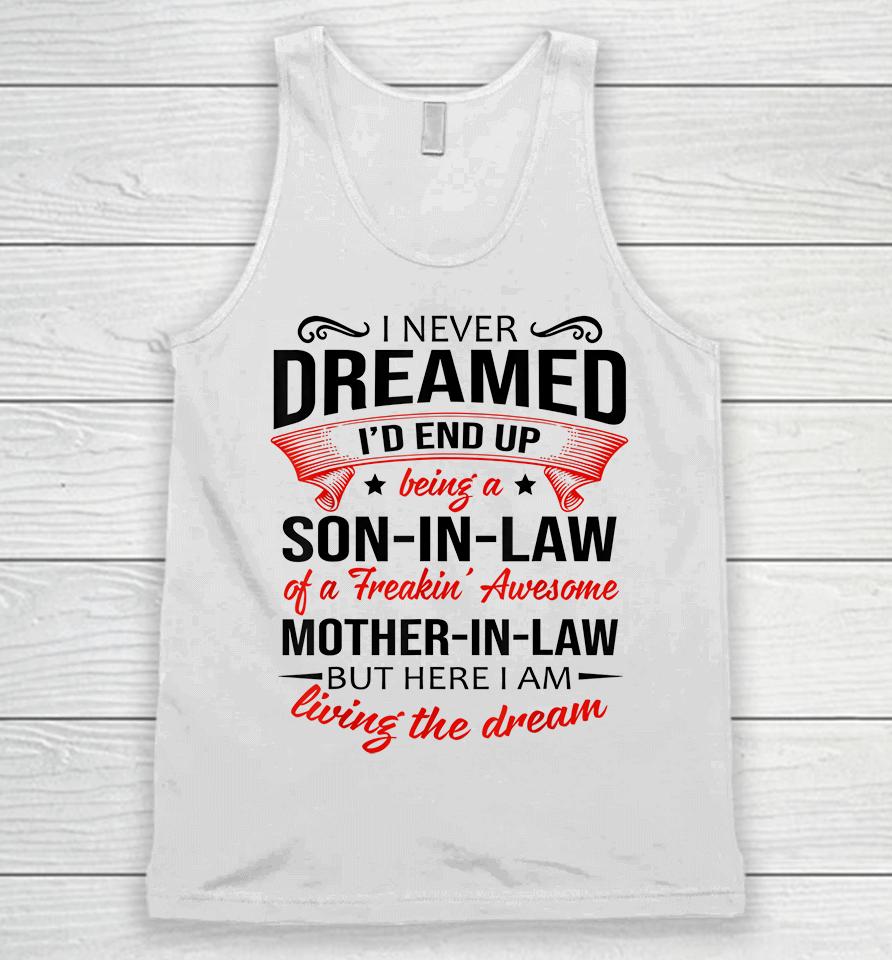 I Never Dreamed I'd End Up Being A Son In Law Of Freaking Awesome Mother In Law Unisex Tank Top