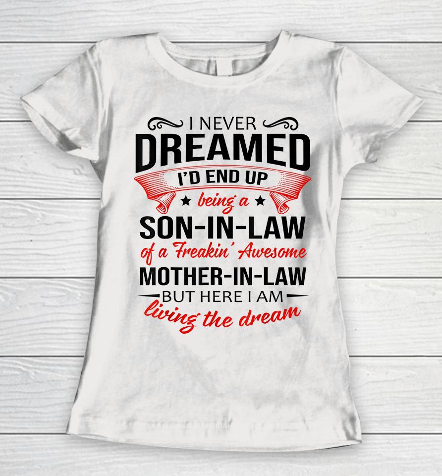 I Never Dreamed I'd End Up Being A Son In Law Of Freaking Awesome Mother In Law Women T-Shirt