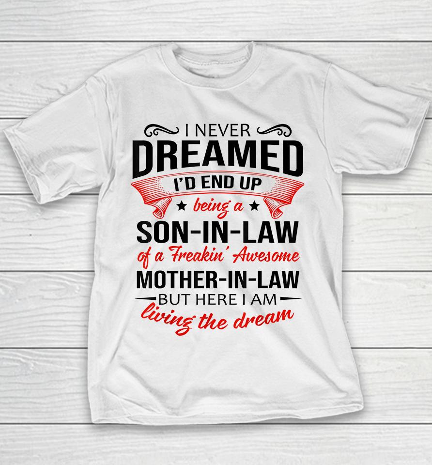 I Never Dreamed I'd End Up Being A Son In Law Of Freaking Awesome Mother In Law Youth T-Shirt