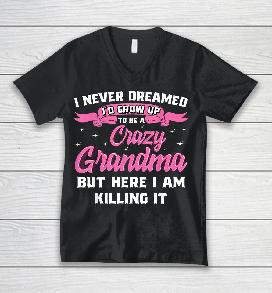I Never Dreamed I'd Grow Up To Be A Crazy Grandma Unisex V-Neck T-Shirt
