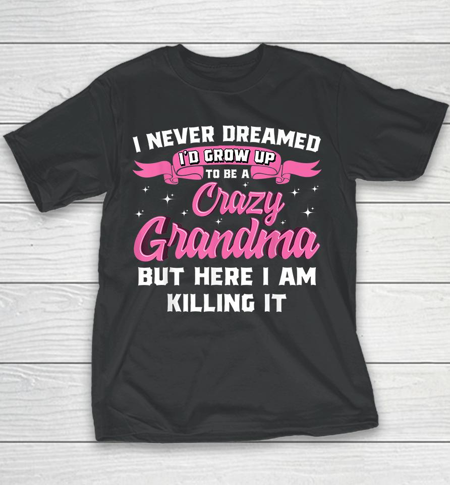 I Never Dreamed I'd Grow Up To Be A Crazy Grandma Youth T-Shirt
