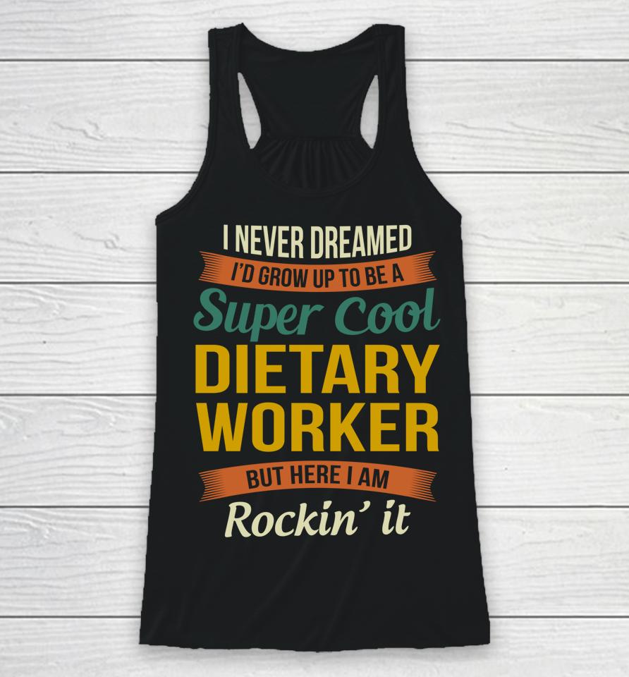 I Never Dreamed I'd Grow Up To Be A Super Cool Dietary Worker Racerback Tank