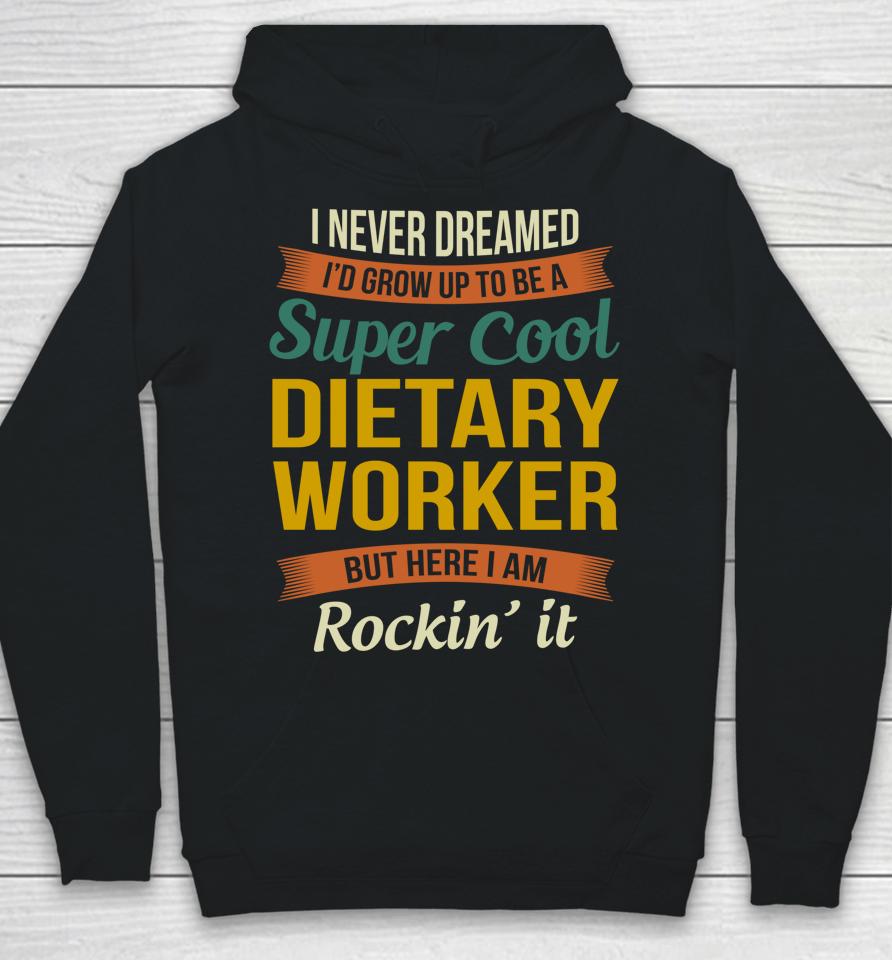 I Never Dreamed I'd Grow Up To Be A Super Cool Dietary Worker Hoodie