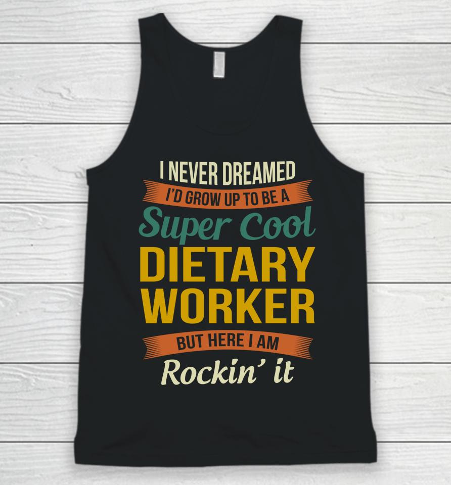 I Never Dreamed I'd Grow Up To Be A Super Cool Dietary Worker Unisex Tank Top