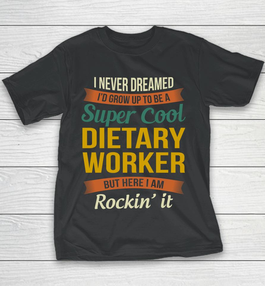 I Never Dreamed I'd Grow Up To Be A Super Cool Dietary Worker Youth T-Shirt